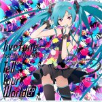 livetune feat. Hatsune Miku - Tell Your World